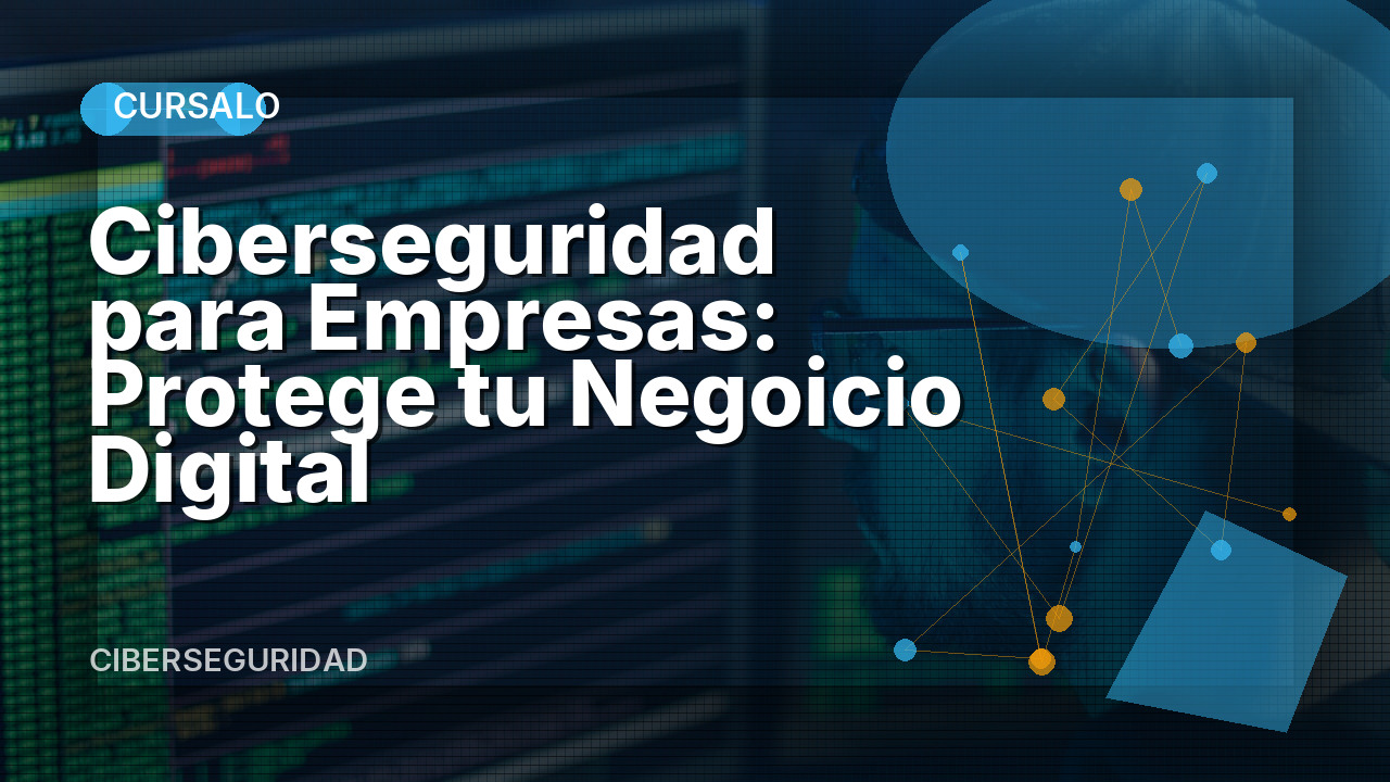 Ciberseguridad para Empresas: Protege tu Negoicio Digital