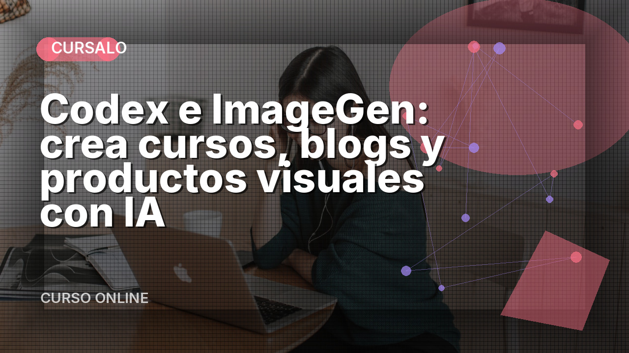 Codex e ImageGen: crea cursos, blogs y productos visuales con IA