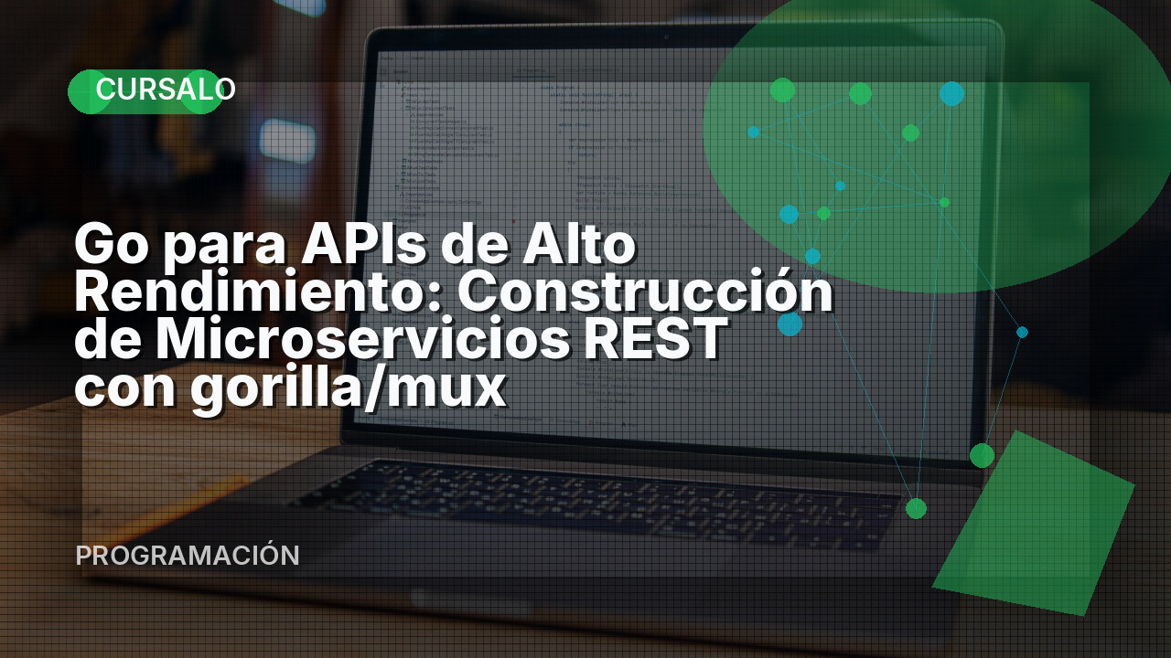 Go para APIs de Alto Rendimiento: Construcción de Microservicios REST con gorilla/mux