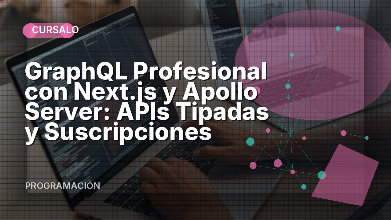 GraphQL Profesional con Next.js y Apollo Server: APIs Tipadas y Suscripciones