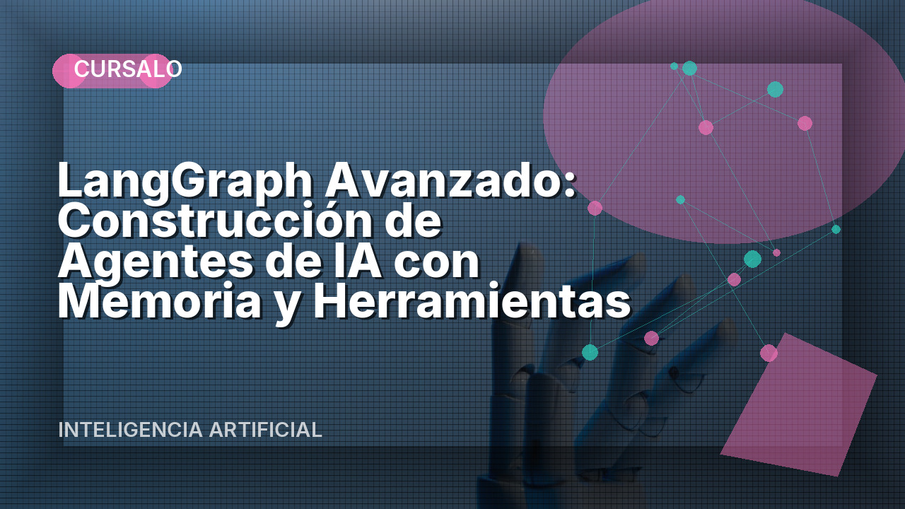 LangGraph Avanzado: Construcción de Agentes de IA con Memoria y Herramientas