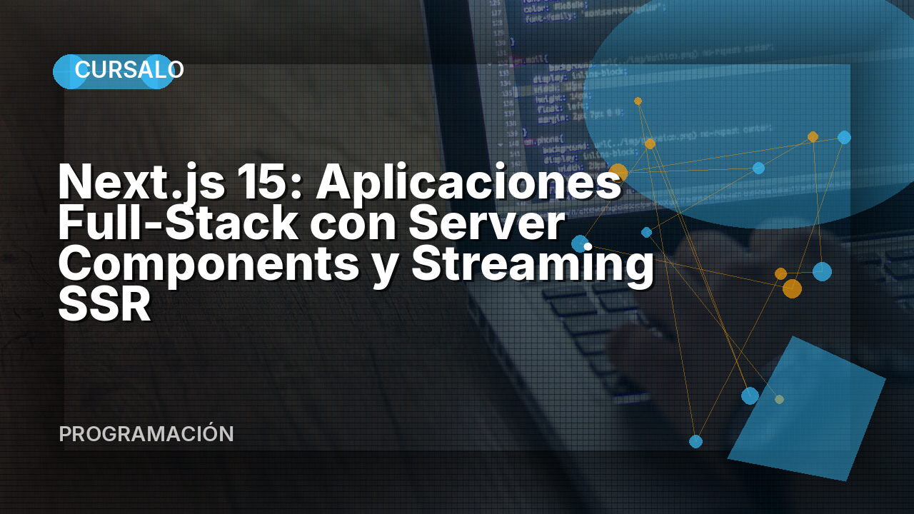 Next.js 15: Aplicaciones Full-Stack con Server Components y Streaming SSR