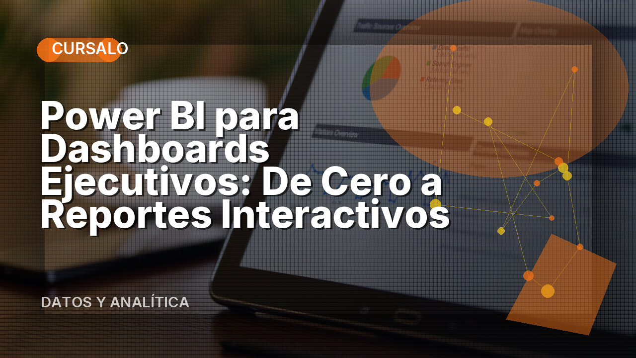 Power BI para Dashboards Ejecutivos: De Cero a Reportes Interactivos