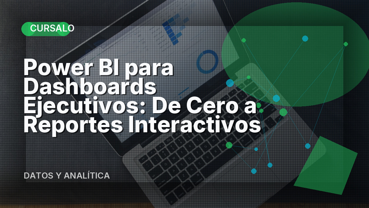 Power BI para Dashboards Ejecutivos: De Cero a Reportes Interactivos
