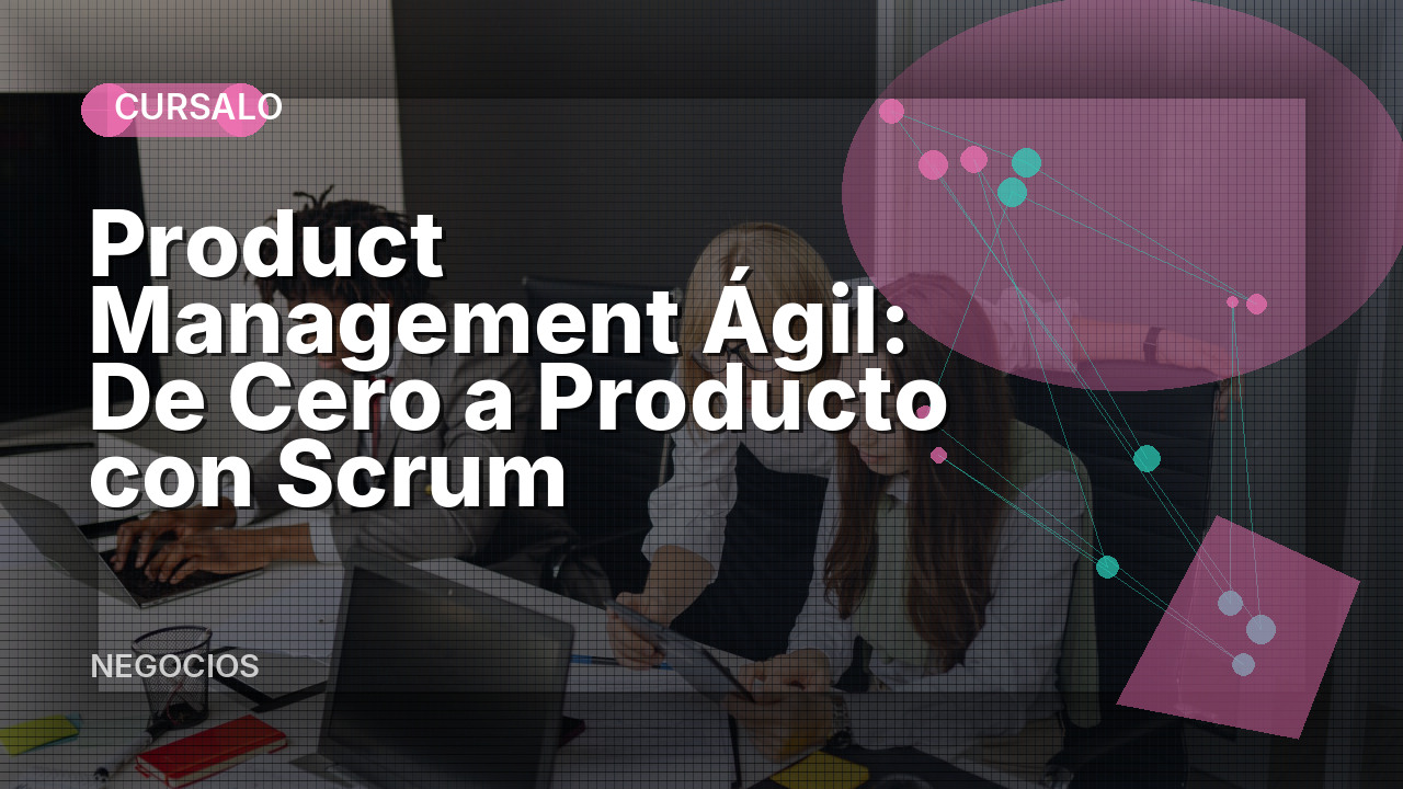 Product Management Ágil: De Cero a Producto con Scrum