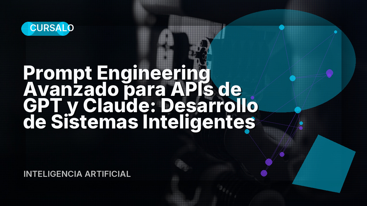 Prompt Engineering Avanzado para APIs de GPT y Claude: Desarrollo de Sistemas Inteligentes