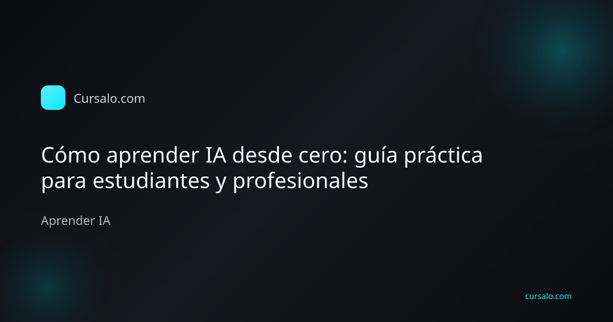 Cómo aprender IA desde cero: guía práctica para estudiantes y profesionales