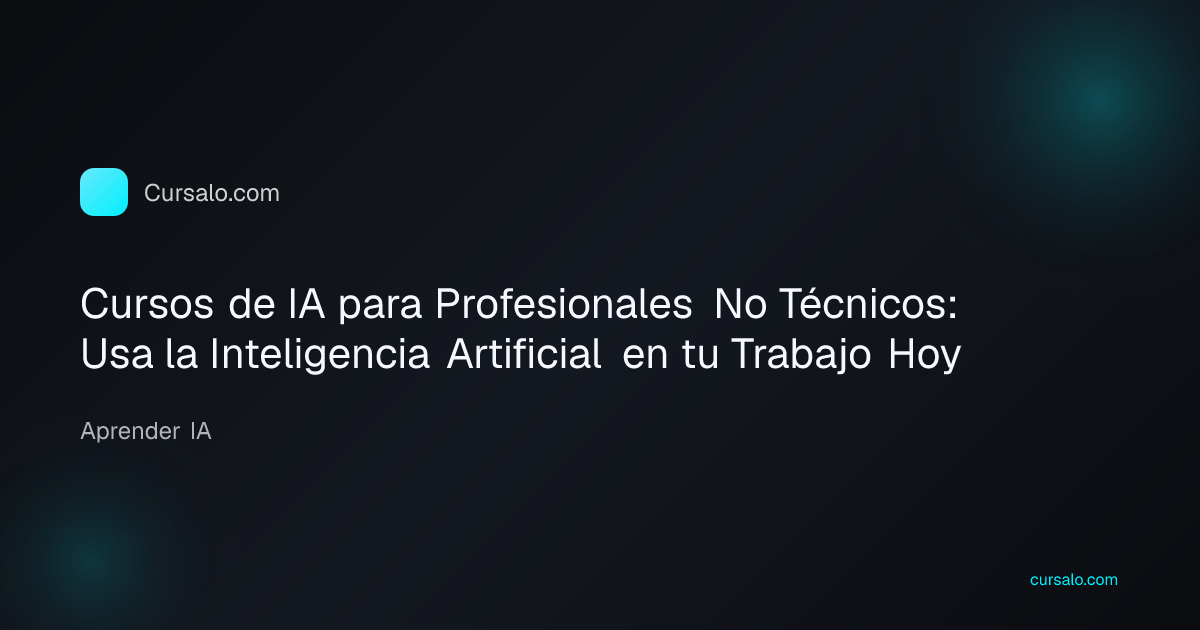 Cursos de IA para Profesionales No Técnicos: Usa la Inteligencia Artificial en tu Trabajo Hoy