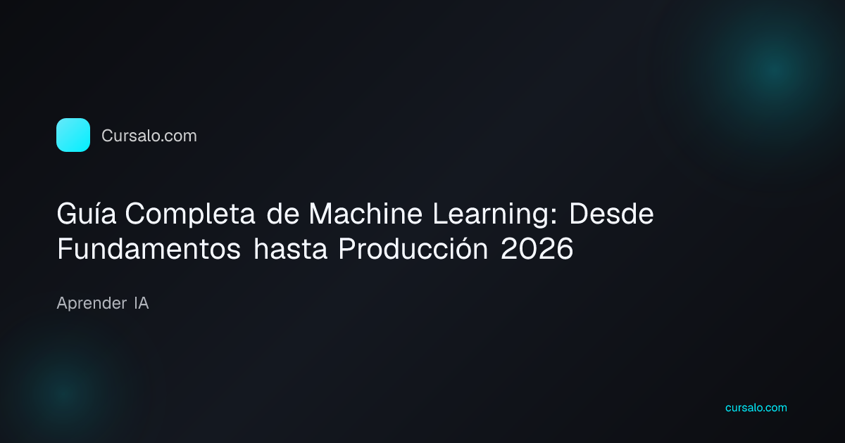 Guía Completa de Machine Learning: Desde Fundamentos hasta Producción 2026