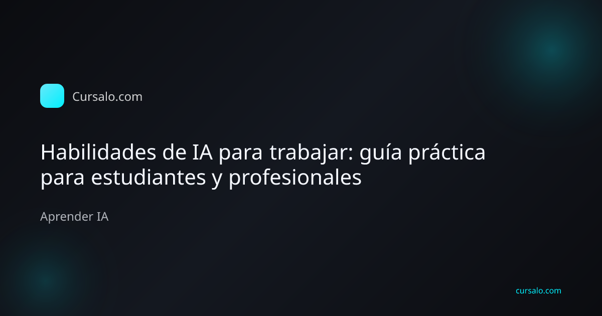 Habilidades de IA para trabajar: guía práctica para estudiantes y profesionales