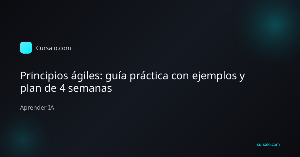 Principios ágiles: guía práctica con ejemplos y plan de 4 semanas