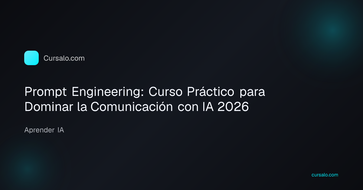 Prompt Engineering: Curso Práctico para Dominar la Comunicación con IA 2026