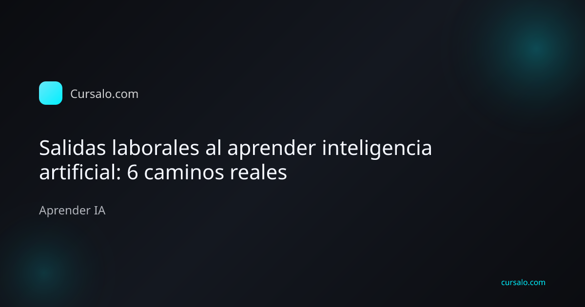 Salidas laborales al aprender inteligencia artificial: 6 caminos reales