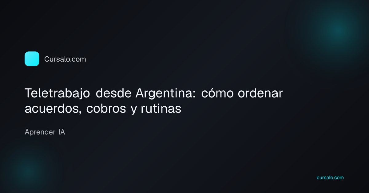 Teletrabajo desde Argentina: cómo ordenar acuerdos, cobros y rutinas