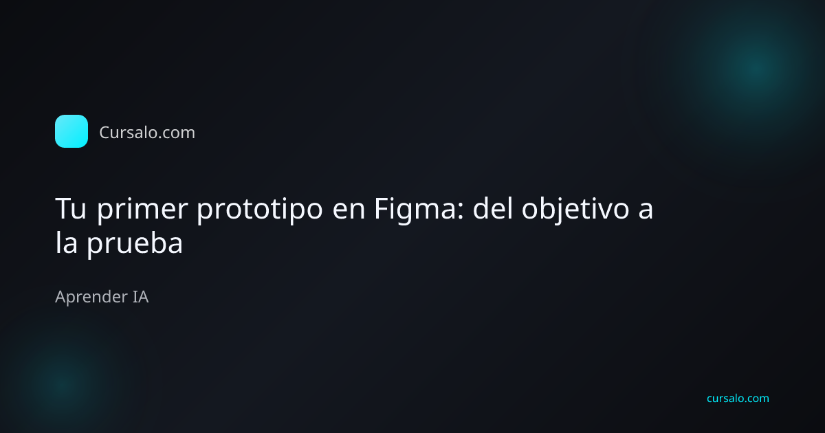 Tu primer prototipo en Figma: del objetivo a la prueba